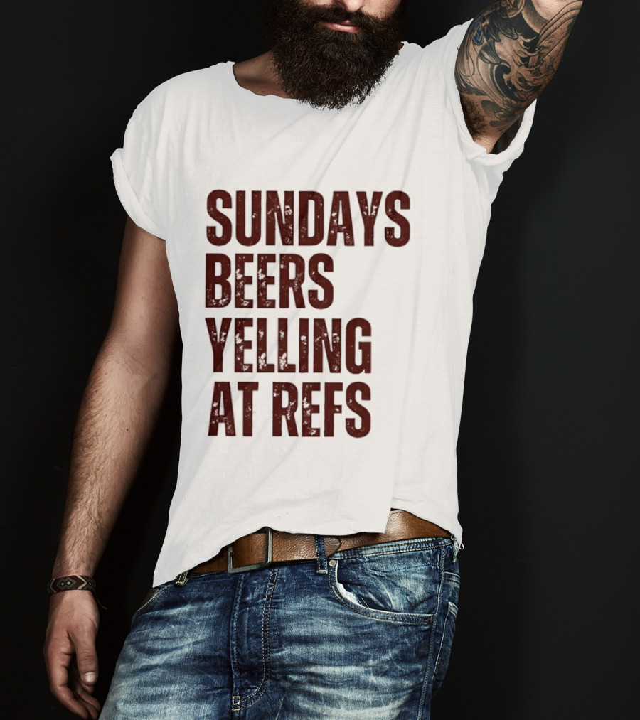 Sundays Beers Yelling At Refs Football Fans Fun T-Shirt