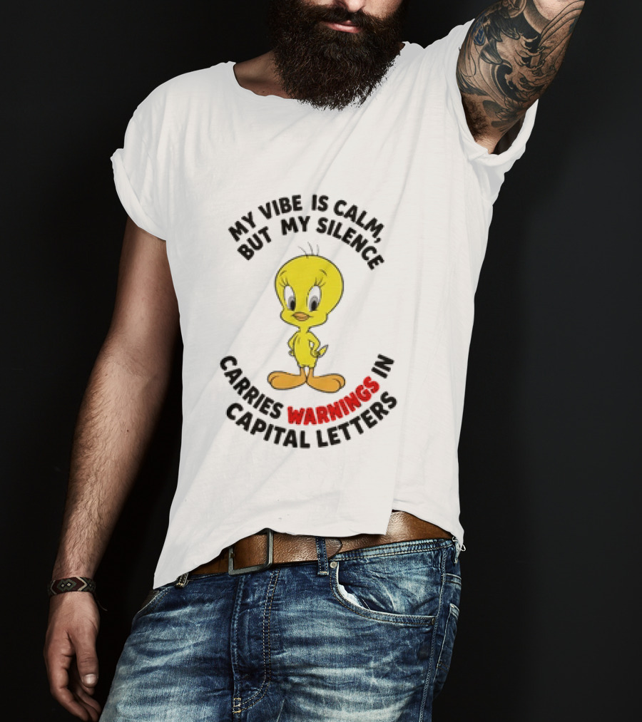 Tweety Bird My Vibe Is Calm But My Silence Carries Warnings In Capital Letters T-Shirt