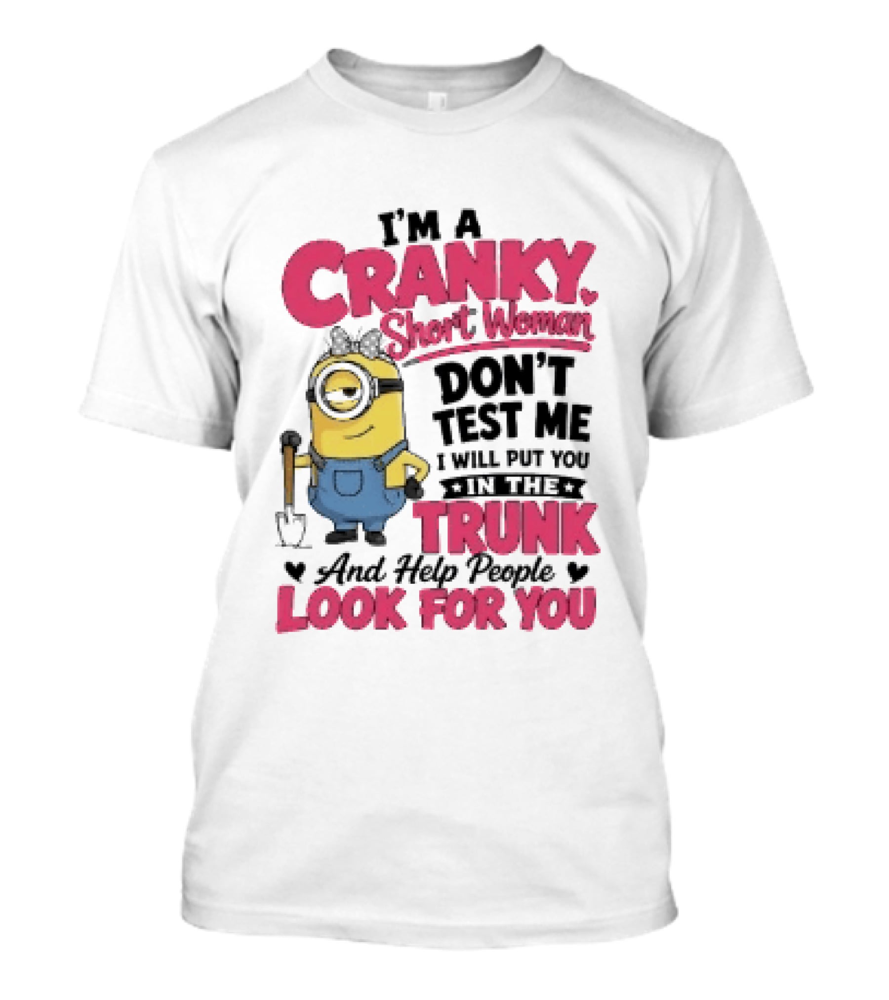 I'm A Cranky Short Woman Don't Test Me Minion I Will Put You In The Trunk And Help People Look For You T-Shirt