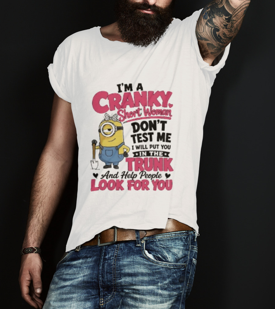 I'm A Cranky Short Woman Don't Test Me Minion I Will Put You In The Trunk And Help People Look For You T-Shirt