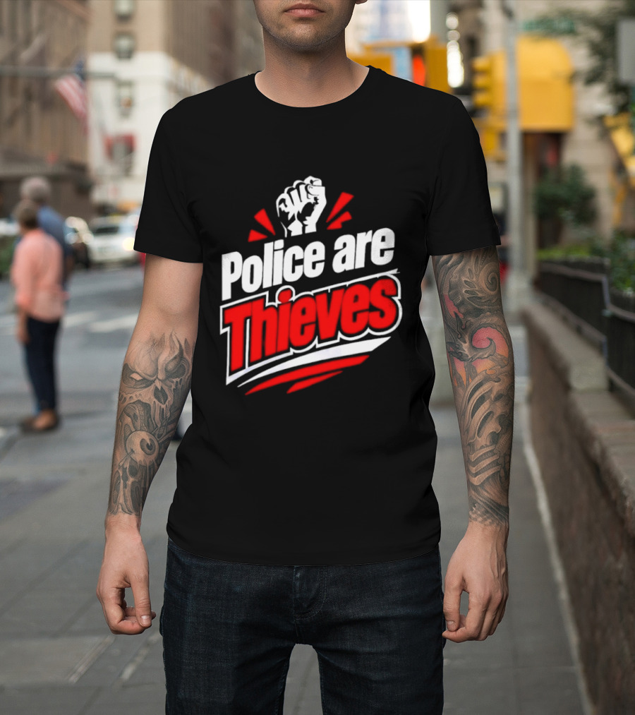 Police Are Thieves Activism Protest Fist T-Shirt
