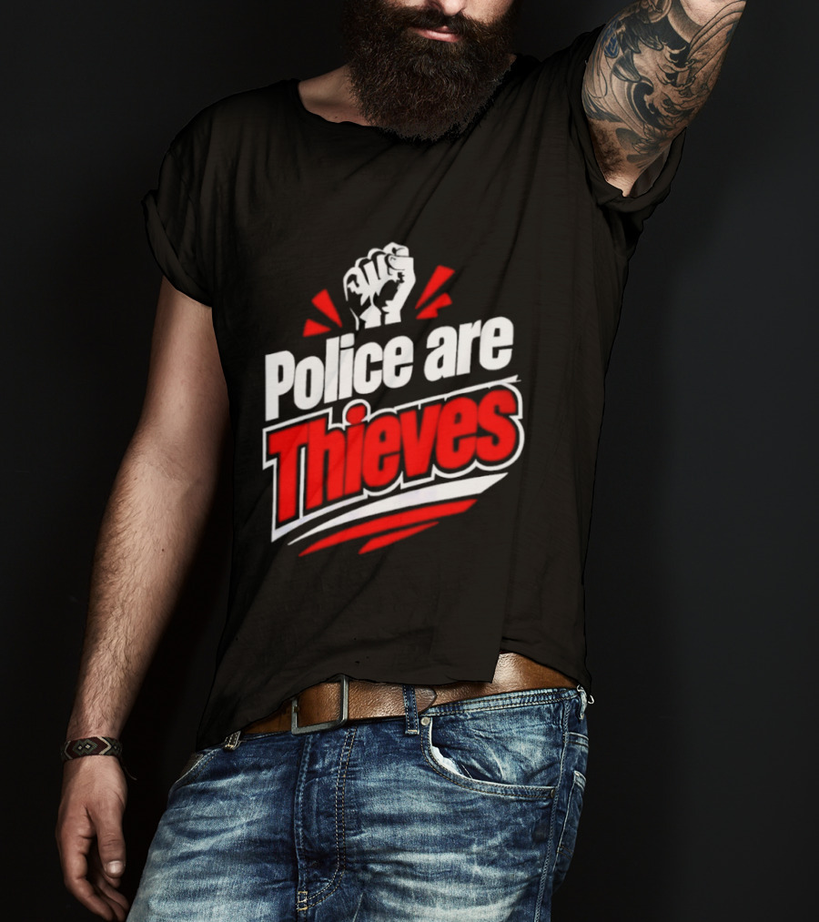 Police Are Thieves Activism Protest Fist T-Shirt