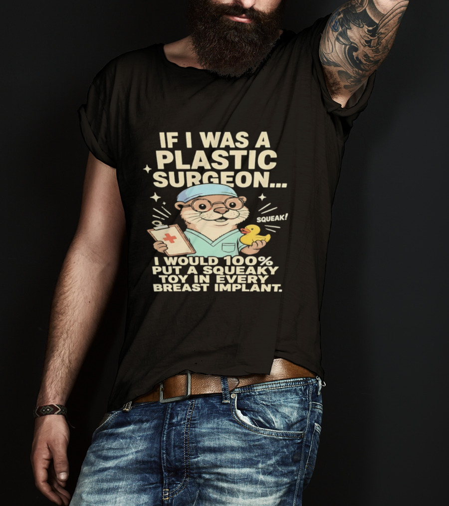 If I Was A Plastic Surgeon Otter With Toy And Squeak Humor T-Shirt
