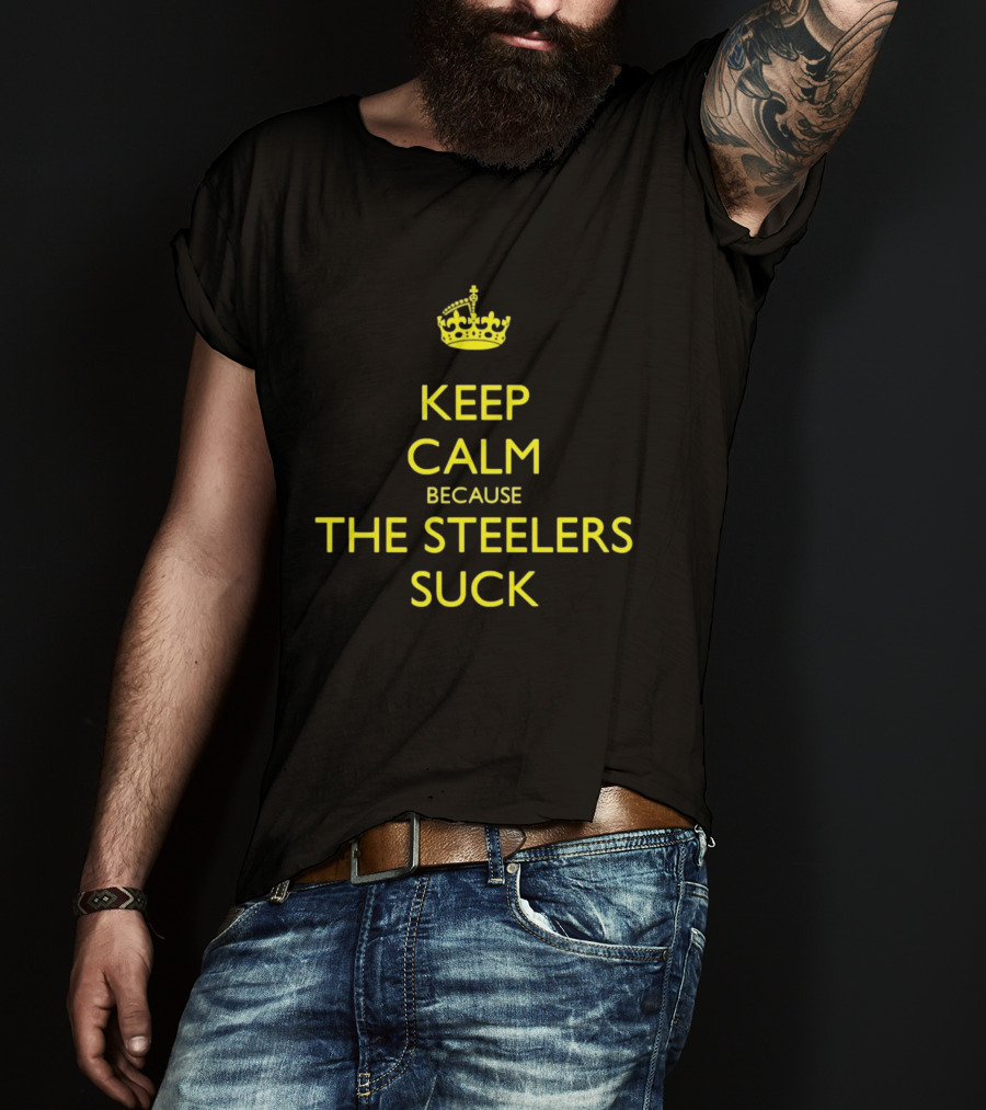 Keep Calm Because The Steelers Suck T-Shirt