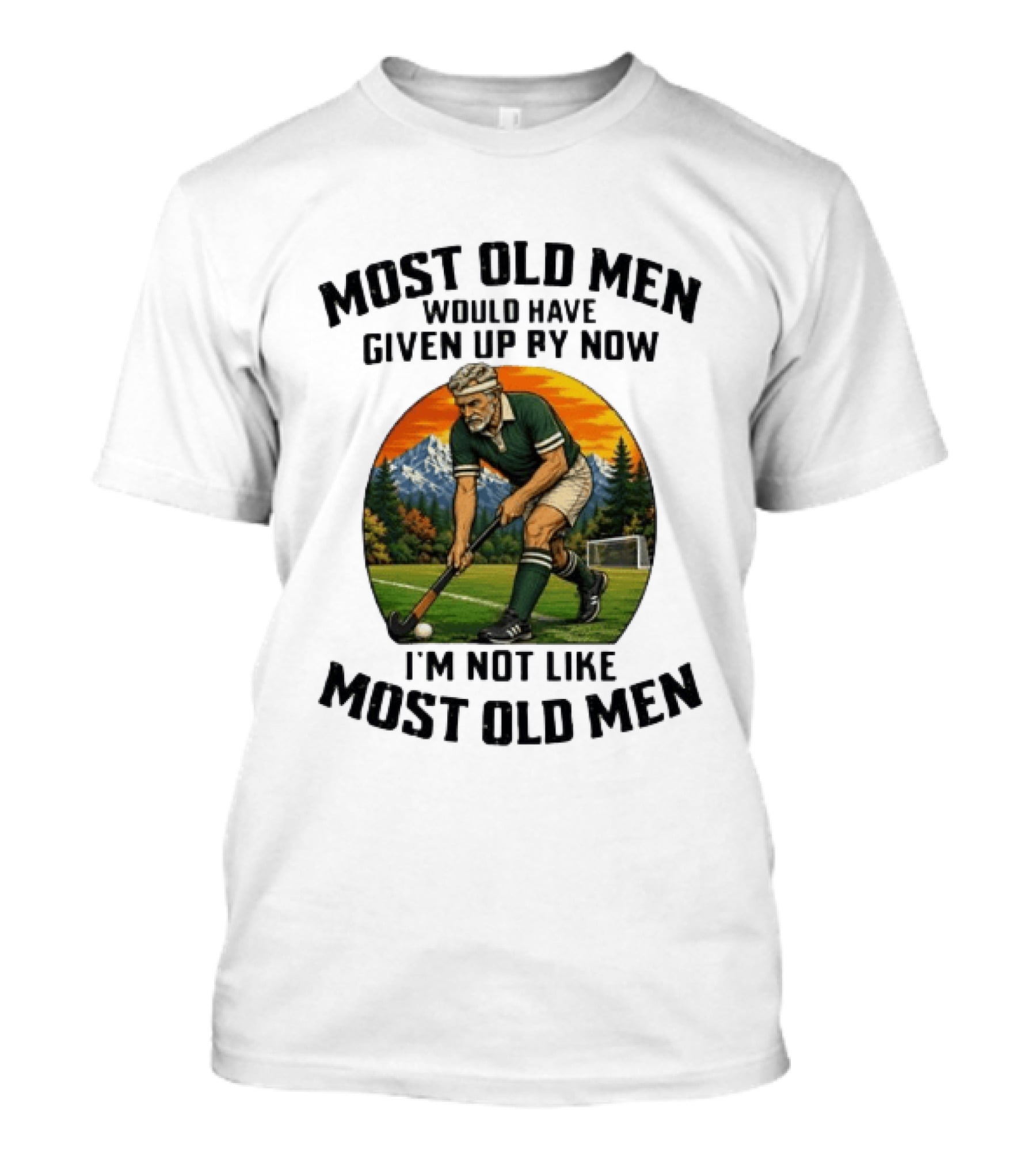 Most Old Men Would Have Given Up By Now Field Hockey I'm Not Like Most Old Men T-Shirt