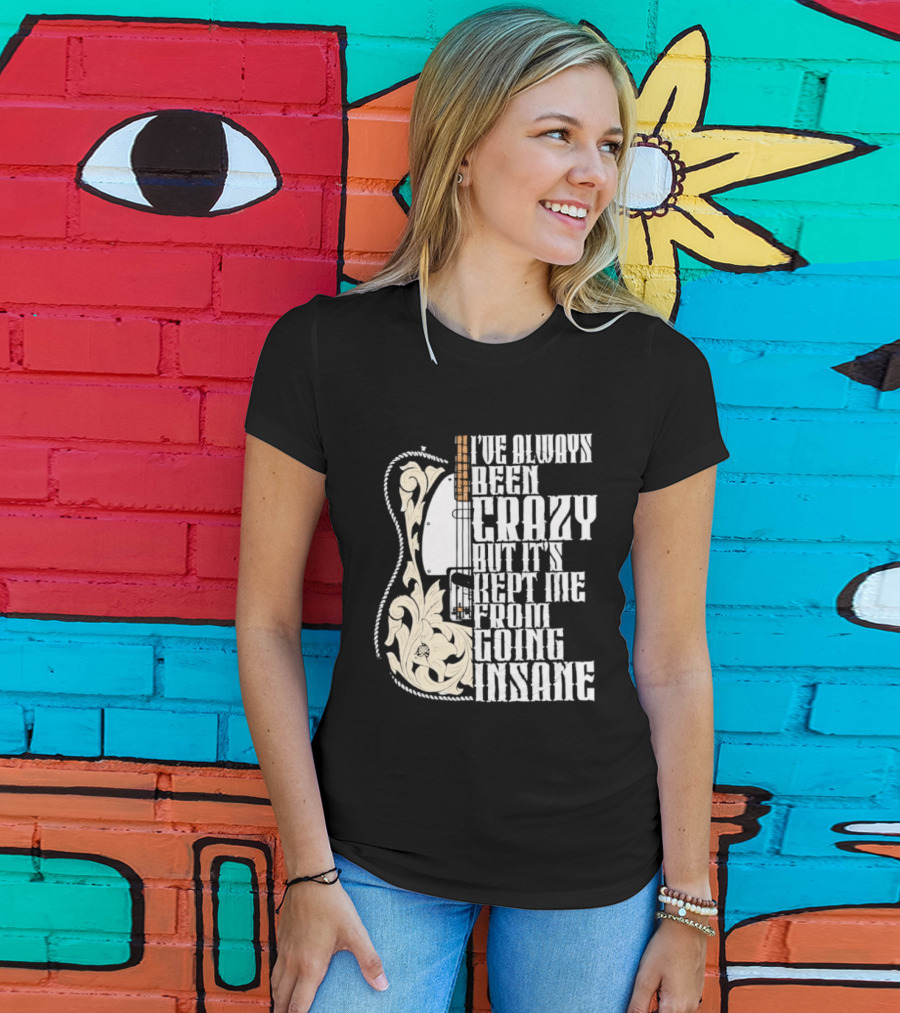 I've Always Been Crazy Kept Me From Going Insane Guitar T-Shirt
