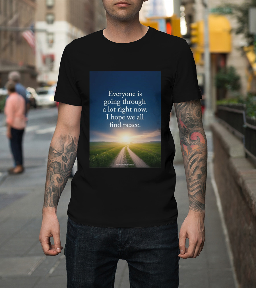 Everyone Is Going Through A Lot Right Now I Hope We All Find Peace Pathway Sunrise Power Of Positivity T-Shirt