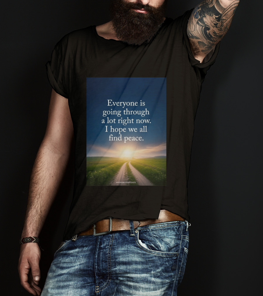 Everyone Is Going Through A Lot Right Now I Hope We All Find Peace Pathway Sunrise Power Of Positivity T-Shirt