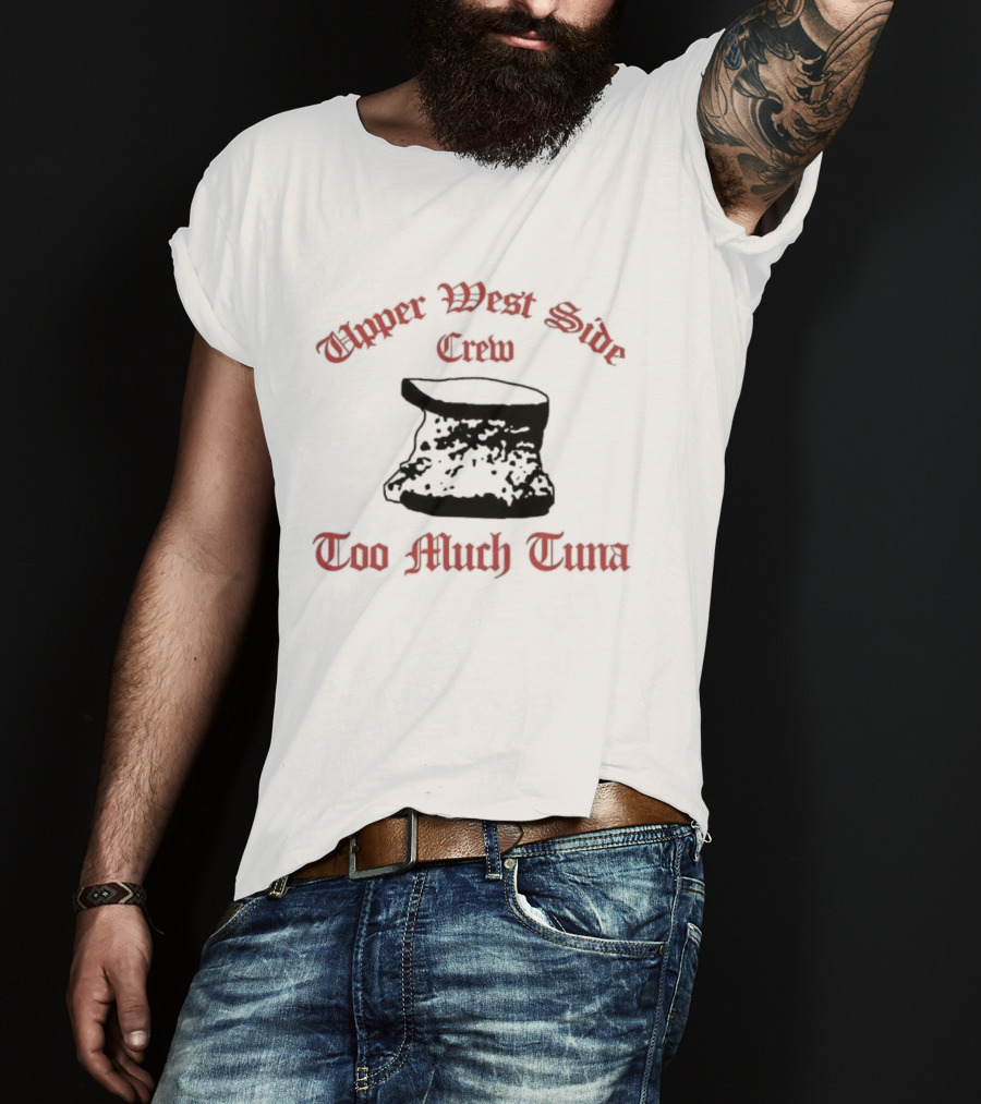 Upper West Side Crew Too Much Tuna Kroll Show Sketch Comedy Iconic Phrase T-Shirt