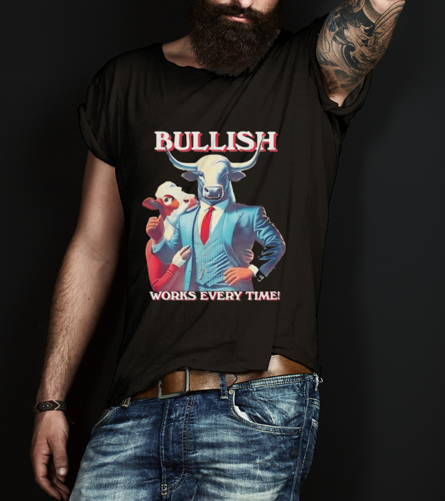 BULLISH Bull Market Investing Works Every Time T-Shirt