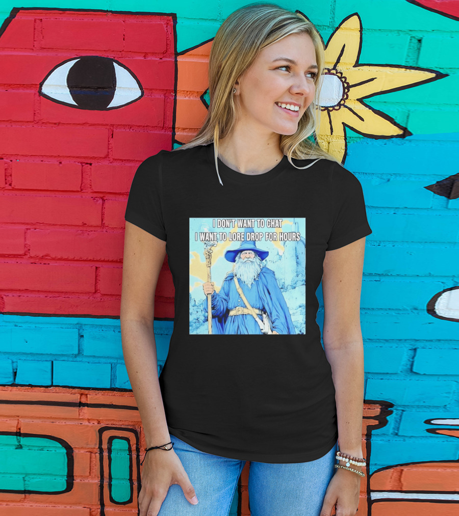 I Don't Want To Chat I Want To Lore Drop For Hours Wizard Staff Blue Cloak Tower T-Shirt