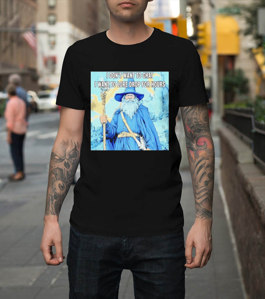 I Don't Want To Chat I Want To Lore Drop For Hours Wizard Staff Blue Cloak Tower T-Shirt