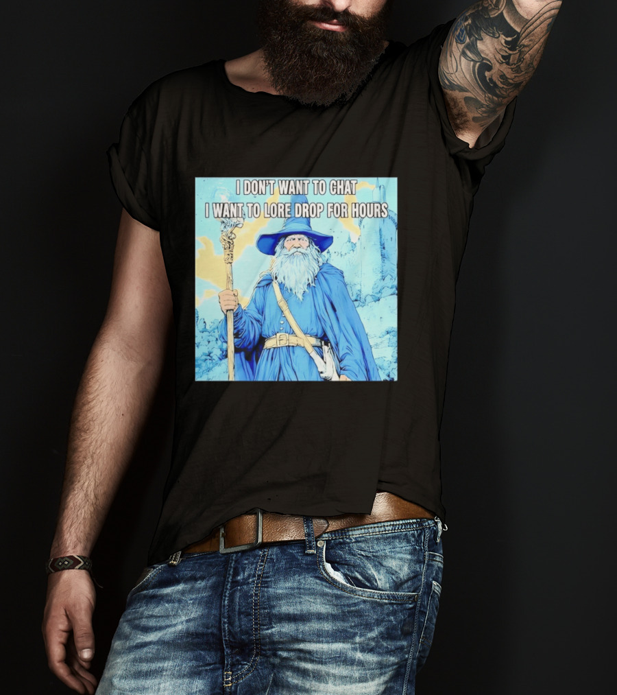 I Don't Want To Chat I Want To Lore Drop For Hours Wizard Staff Blue Cloak Tower T-Shirt