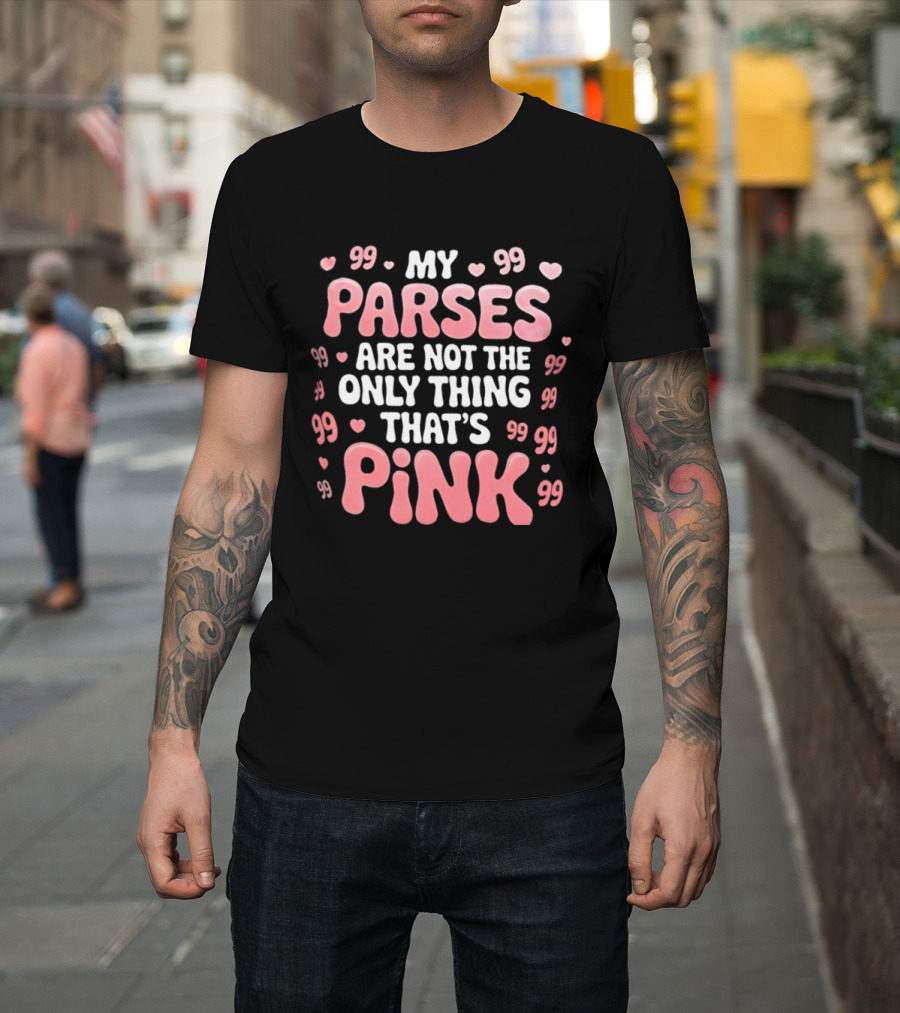 My Parses Are Not The Only Thing That's Pink Hearts And Quotes T-Shirt