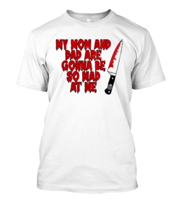My Mom And Dad Are Gonna Be So Mad At Me Bloody Knife T-Shirt