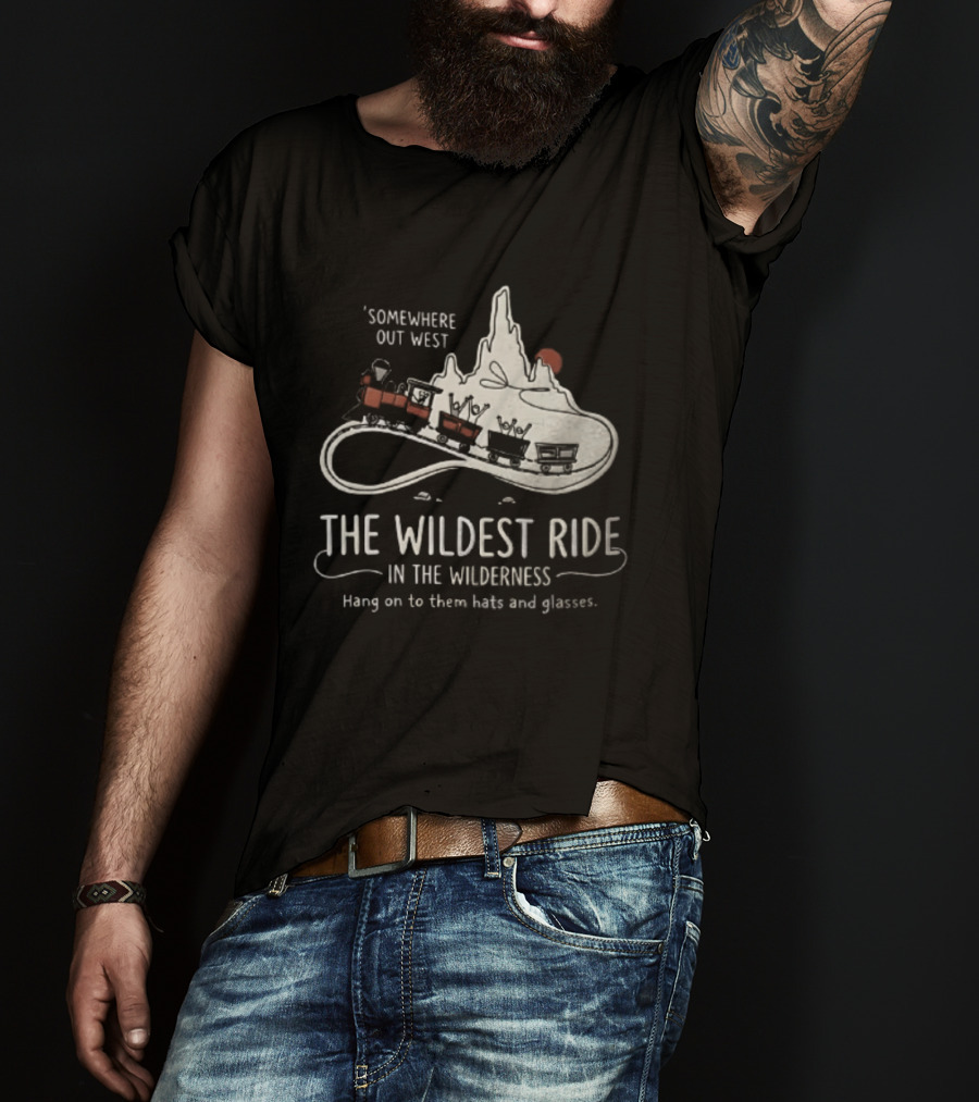 Somewhere Out West The Wildest Ride In The Wilderness Hang On To Them Hats And Glasses T-Shirt