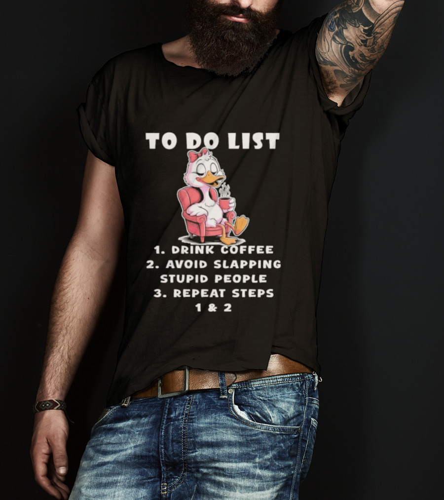 To Do List Drink Coffee Avoid Slapping Stupid People Repeat Steps 1 & 2 Duck T-Shirt