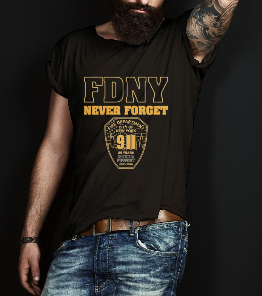 FDNY Never Forget 9 11 25 Years 2001 2026 New York City Fire Department T-Shirt