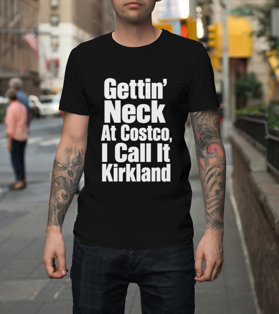 Gettin' Neck At Costco I Call It Kirkland T-Shirt