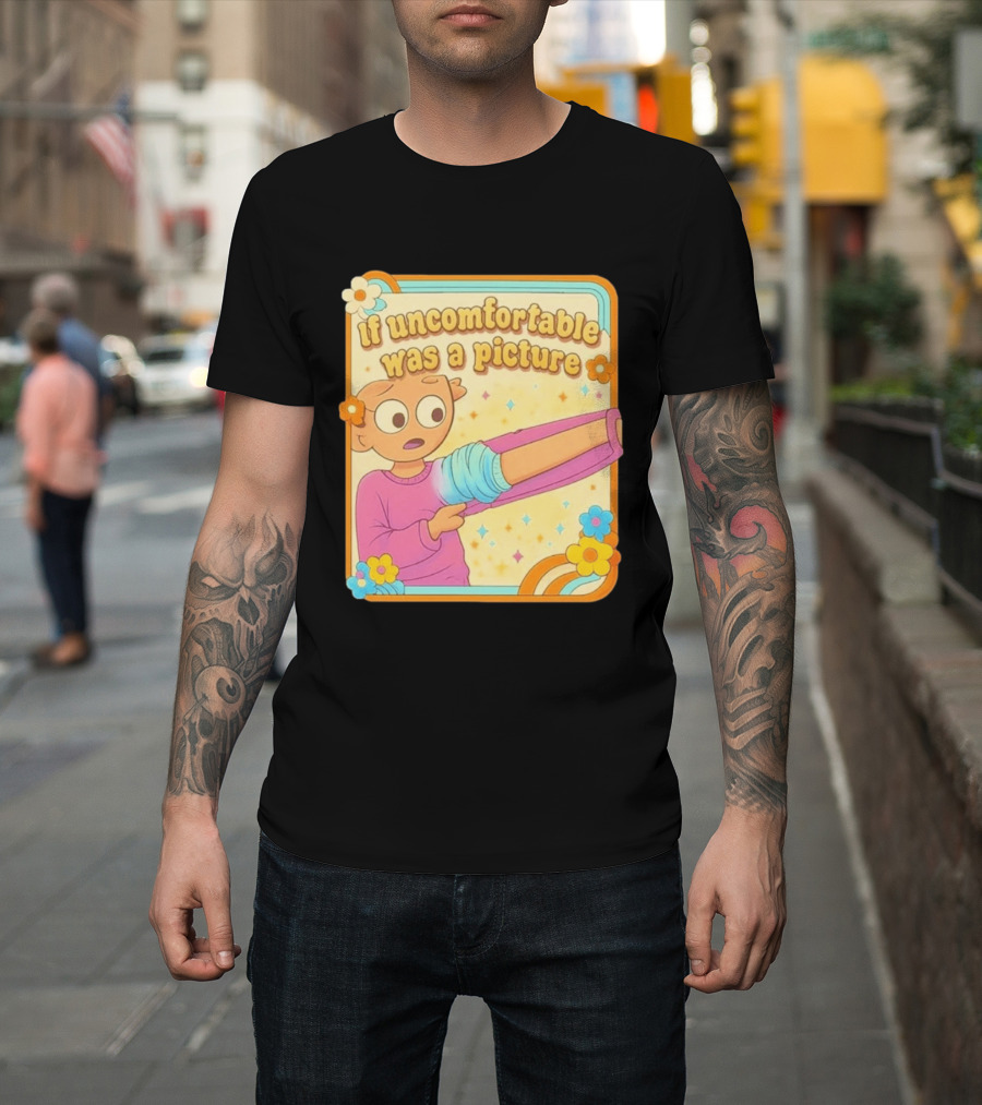 If Uncomfortable Was A Picture Cartoon Character Stretching Arm Floral Frame T-Shirt