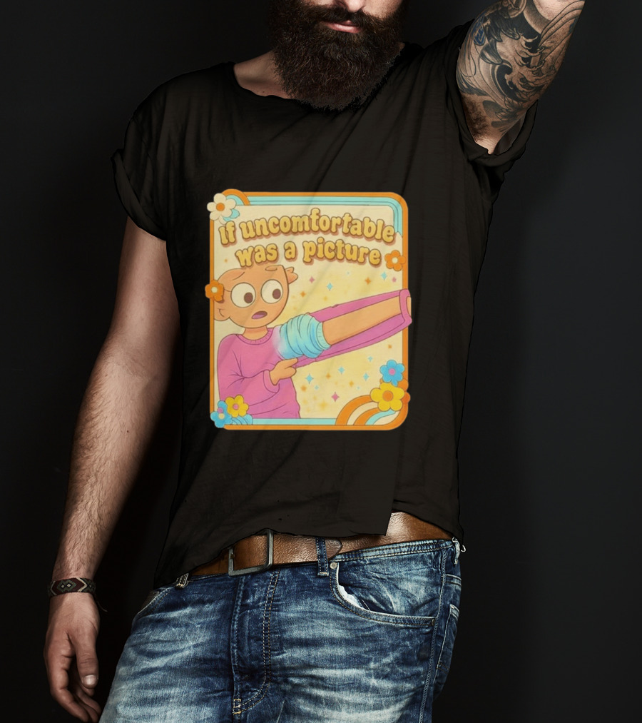 If Uncomfortable Was A Picture Cartoon Character Stretching Arm Floral Frame T-Shirt