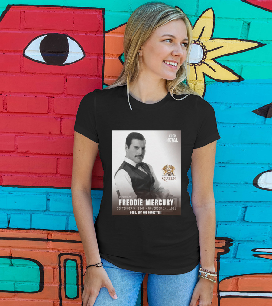 Keep Metal Freddie Mercury In Memoriam Queen Gone But Not Forgotten September 5 1946 November 24 1991 T-Shirt