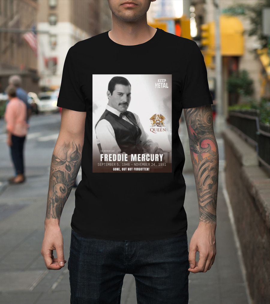 Keep Metal Freddie Mercury In Memoriam Queen Gone But Not Forgotten September 5 1946 November 24 1991 T-Shirt