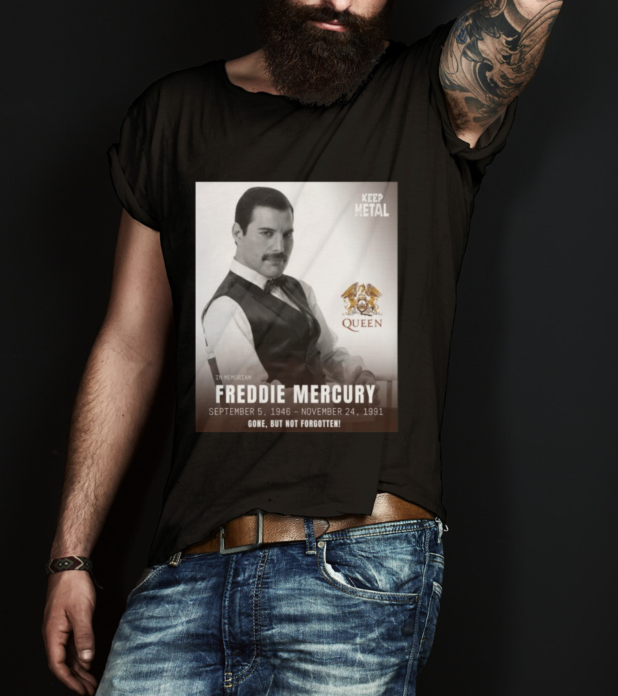Keep Metal Freddie Mercury In Memoriam Queen Gone But Not Forgotten September 5 1946 November 24 1991 T-Shirt