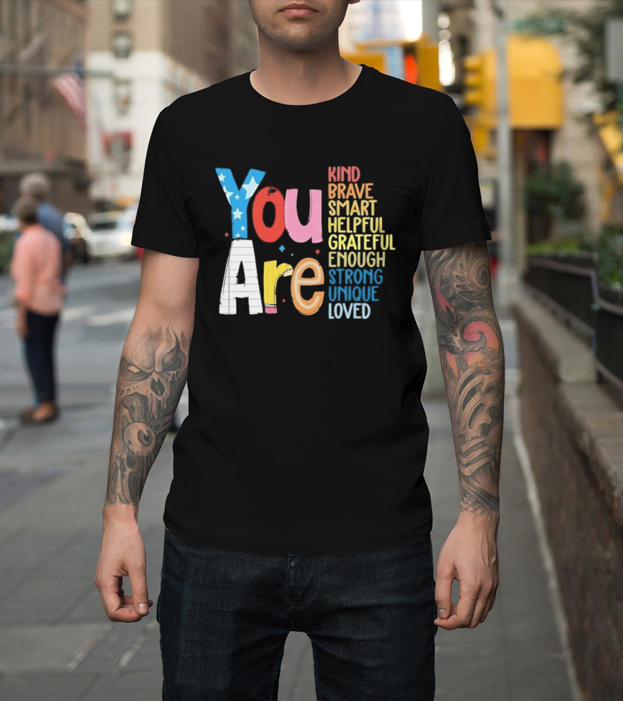 You Are Kind Brave Smart Helpful Grateful Enough Strong Unique Loved T-Shirt