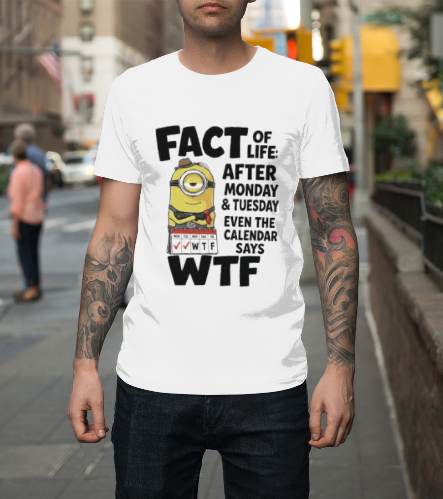 Minion Fact Of Life After Monday And Tuesday Even The Calendar Says WTF T-Shirt