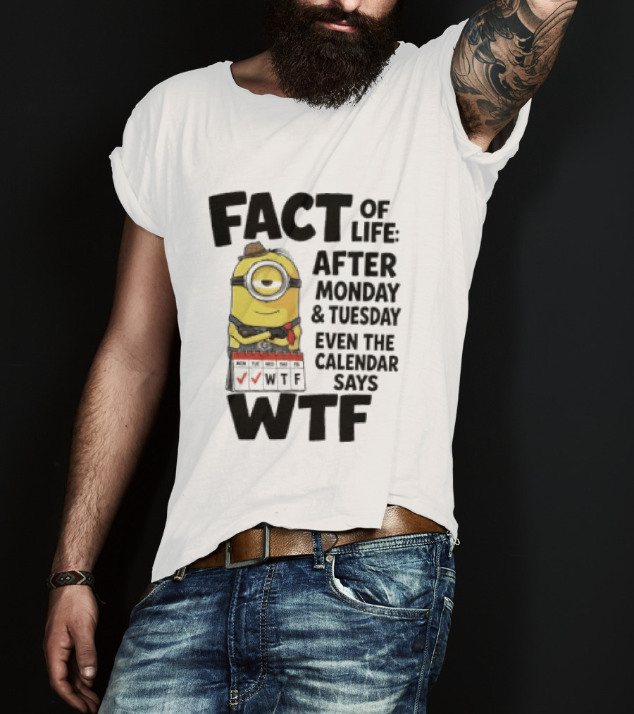 Minion Fact Of Life After Monday And Tuesday Even The Calendar Says WTF T-Shirt