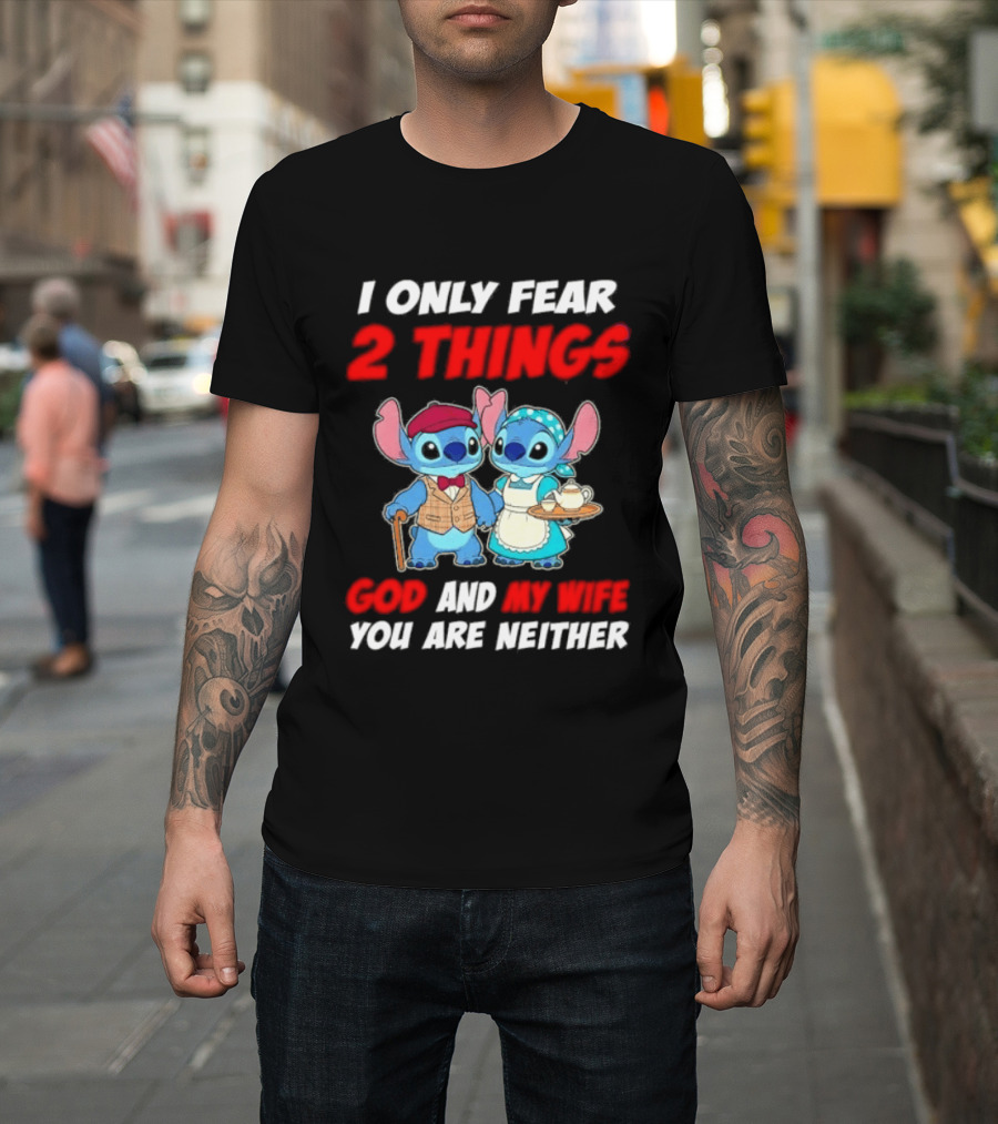I Only Fear 2 Things God And My Wife You Are Neither Stitch T-Shirt