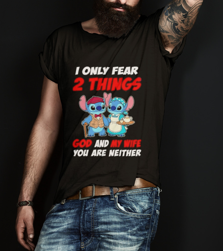 I Only Fear 2 Things God And My Wife You Are Neither Stitch T-Shirt