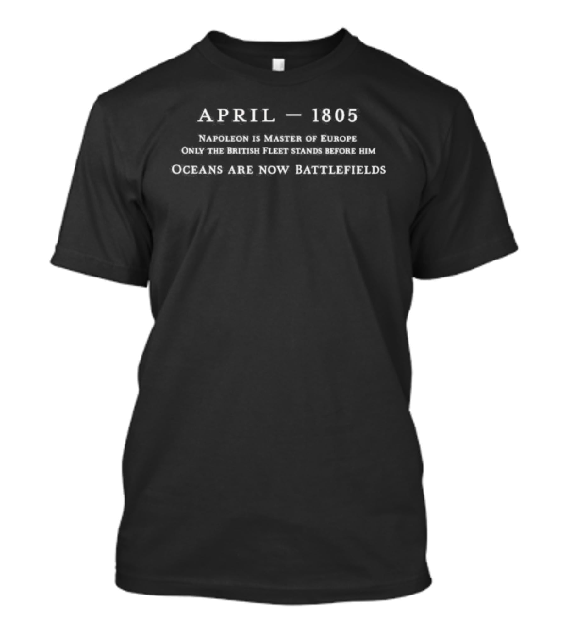 April 1805 Master And Commander Oceans Are Now Battlefields T-Shirt