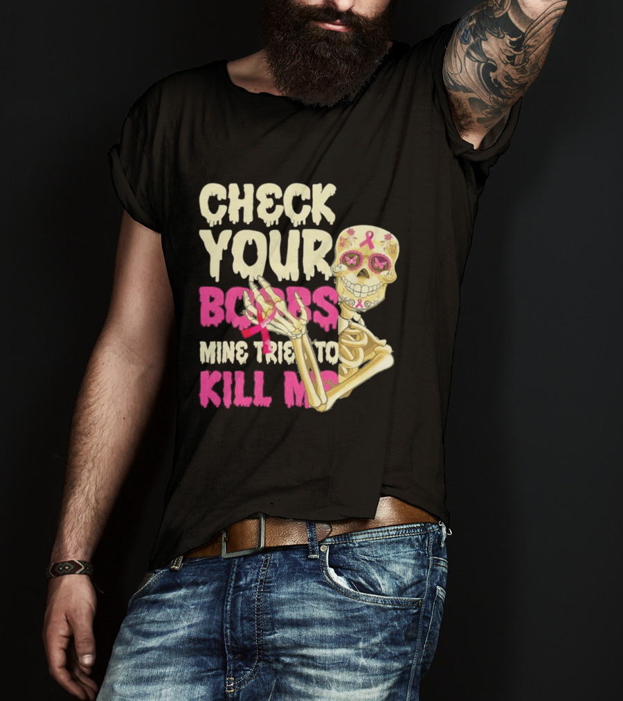 Check Your Boobs Sugar Skull Mine Tried To Kill Me T-Shirt