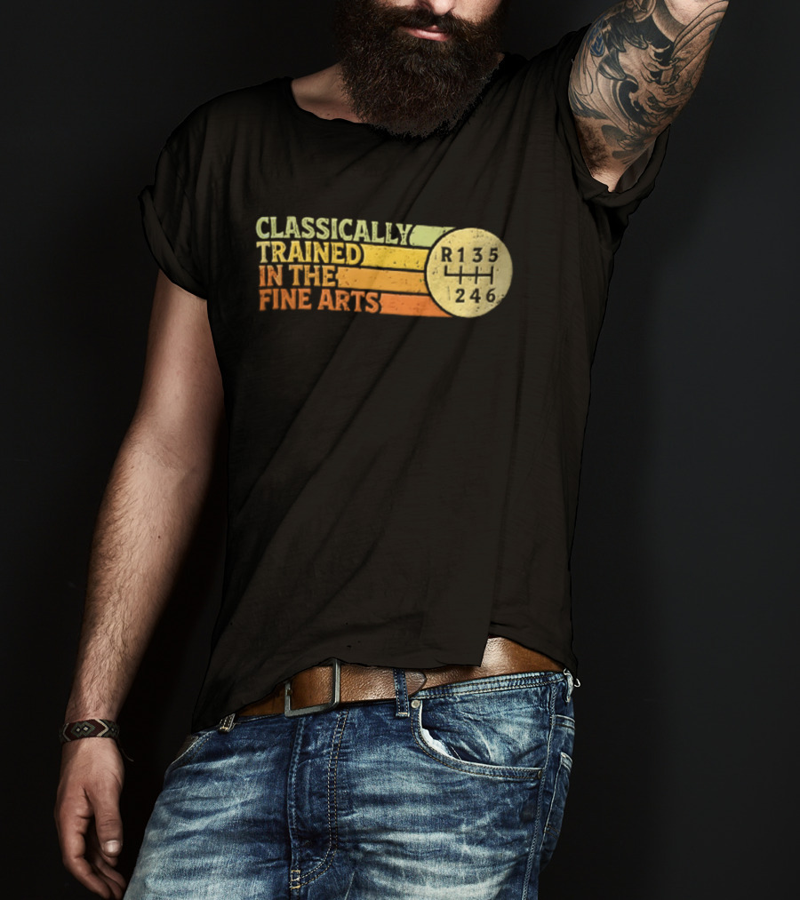 Classically Trained Manual Transmission Car Driver Shift R135 Fine Arts T-Shirt