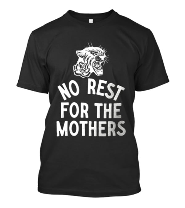 Panther Rose No Rest For The Mothers Empowering Resilience T-Shirt