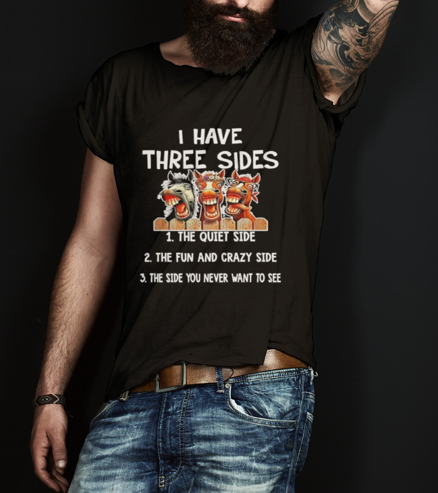 I Have Three Sides Horse Humor Fun Crazy Unique Comical Faces T-Shirt