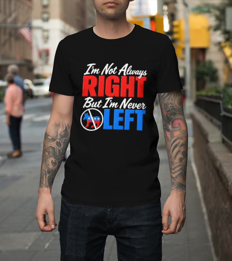 I'm Not Always Right But I'm Never Left Democratic Donkey T-Shirt