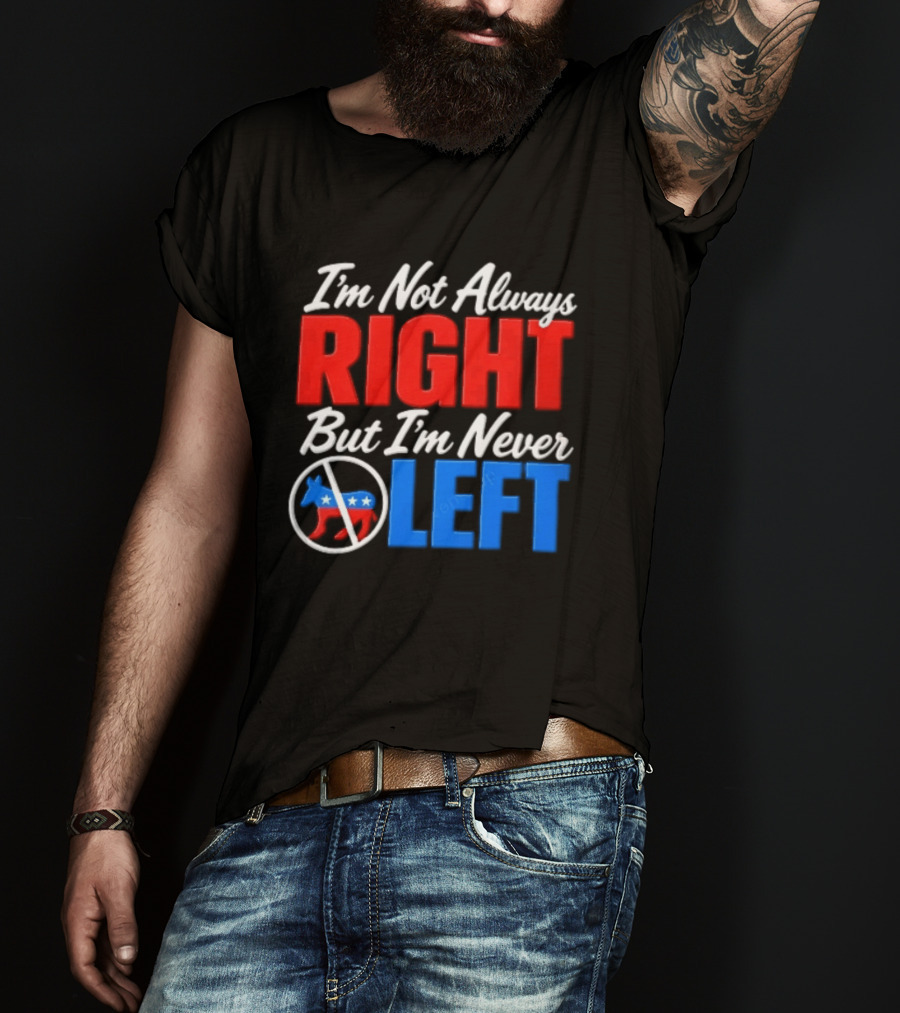 I'm Not Always Right But I'm Never Left Democratic Donkey T-Shirt