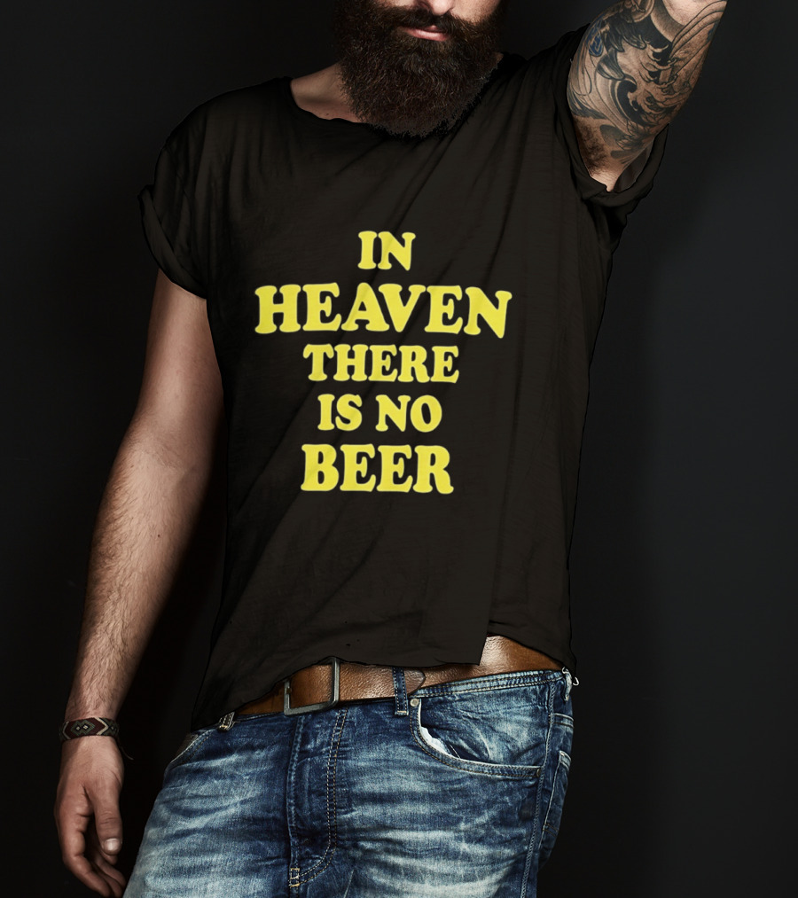 In Heaven There Is No Beer Celebration Phrase T-Shirt