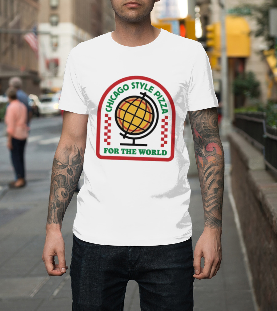 Chicago Style Pizza Globe For The World T-Shirt