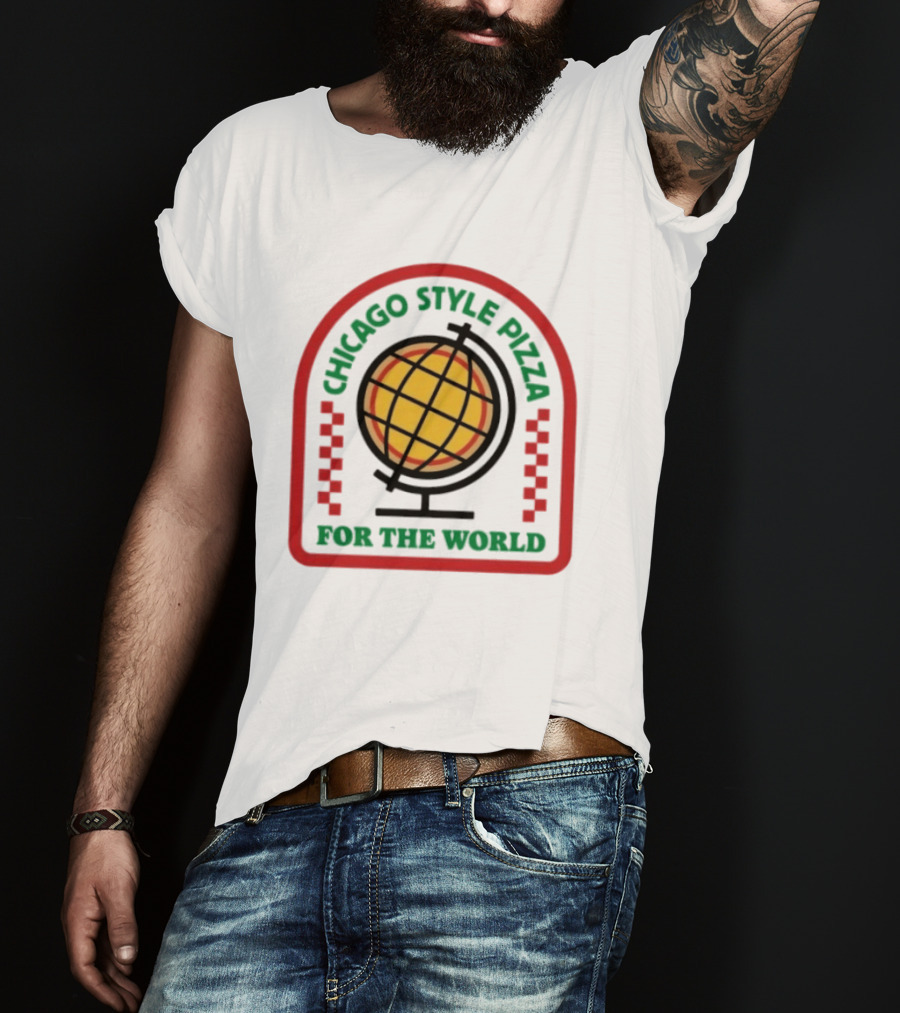 Chicago Style Pizza Globe For The World T-Shirt