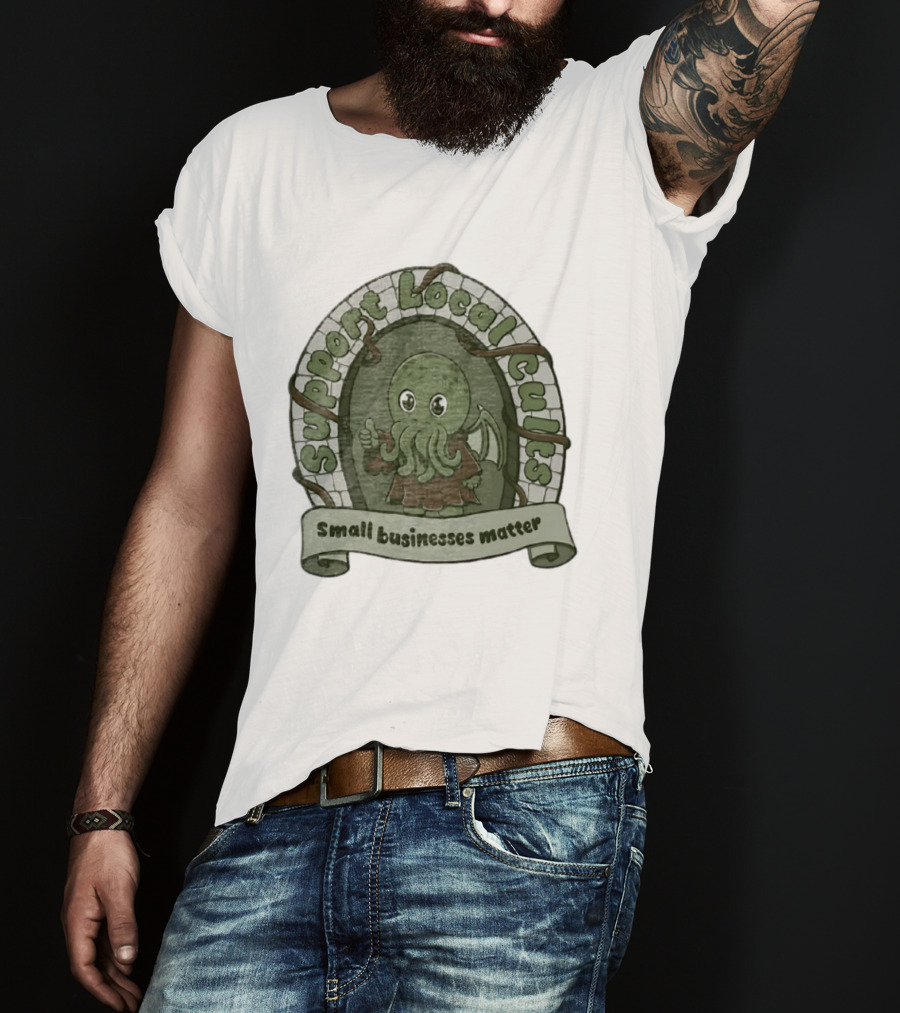 Support Local Cults Cthulhu Small Businesses Matter T-Shirt