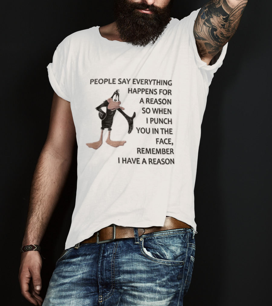Looney Tunes Daffy Duck People Say Everything Happens For A Reason Punch You In The Face Remember I Have A Reason T-Shirt
