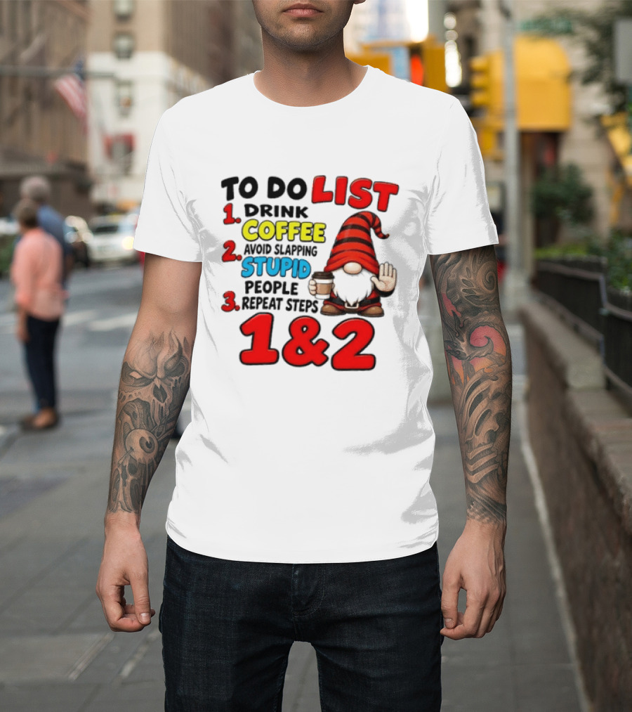 To Do List Drink Coffee Avoid Slapping Stupid People Repeat Steps 1 & 2 Gnome T-Shirt