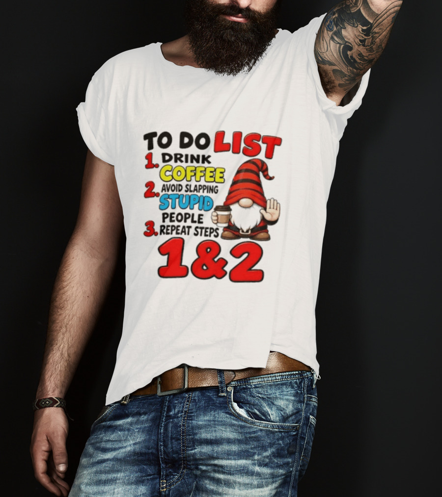 To Do List Drink Coffee Avoid Slapping Stupid People Repeat Steps 1 & 2 Gnome T-Shirt