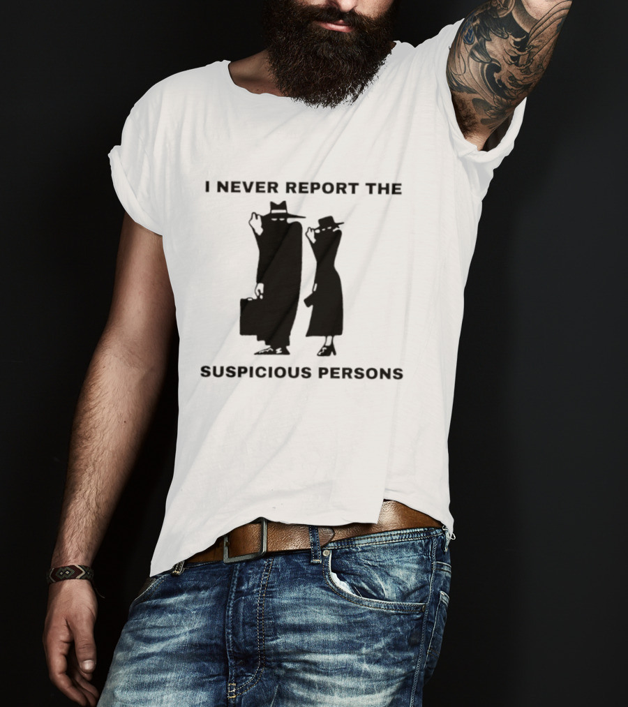 I Never Report The Suspicious Persons Silhouette Figures T-Shirt