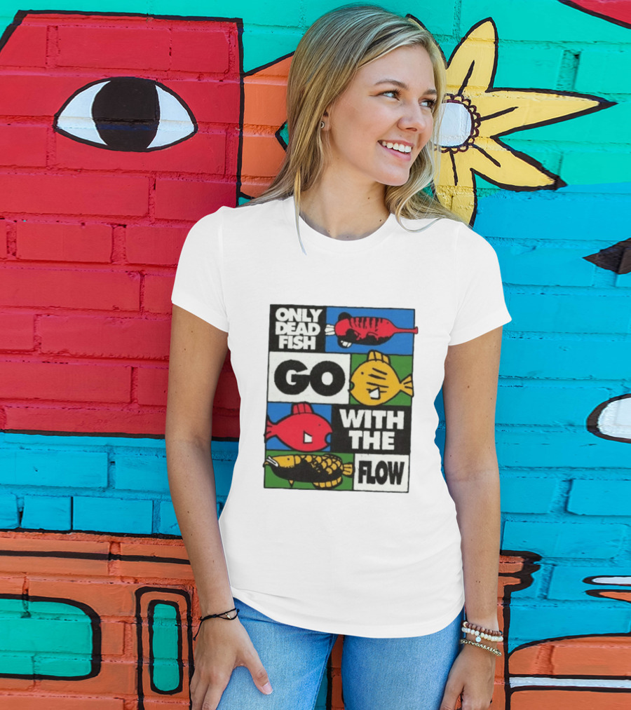 Only Dead Fish Go With The Flow Text With Vibrant Fish T-Shirt