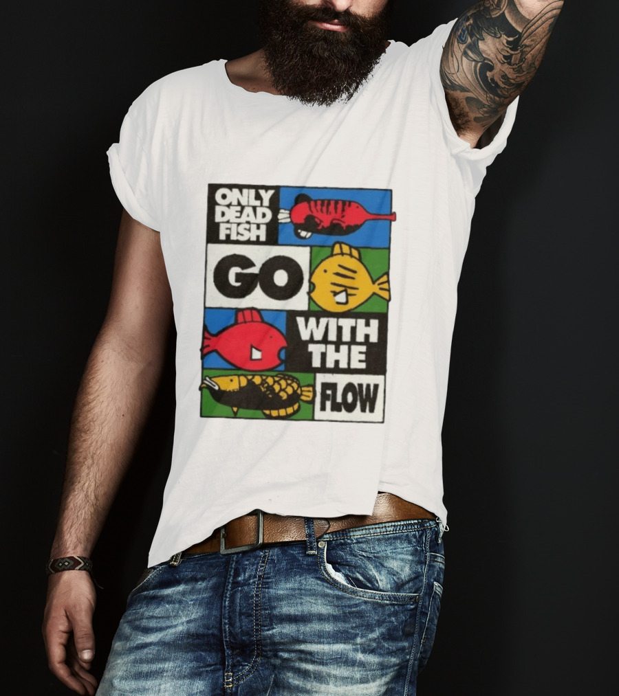 Only Dead Fish Go With The Flow Text With Vibrant Fish T-Shirt